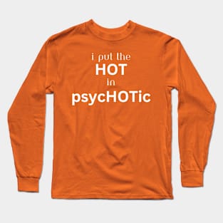 I put the HOT in psycHOTic Long Sleeve T-Shirt